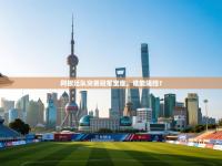 阿根廷队突袭冠军宝座，谁能阻挡？