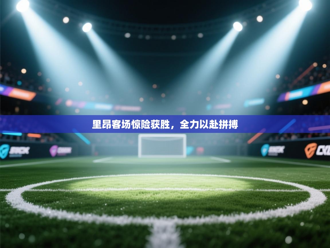 里昂客场惊险获胜，全力以赴拼搏  第1张